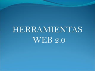 HERRAMIENTAS
WEB 2.0
 