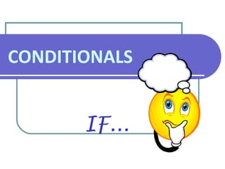 CONDITIONALS
IF...
 