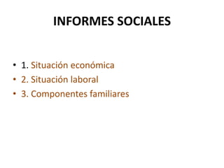 INFORMES SOCIALES1. Situación económica2. Situación laboral3. Componentes familiares