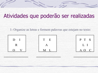 Atividades que poderão ser realizadas 1- Organize as letras e formem palavras que estejam no texto: 