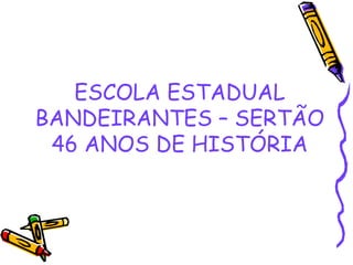 ESCOLA ESTADUAL BANDEIRANTES – SERTÃO 46 ANOS DE HISTÓRIA 
