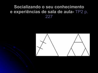 Socializando o seu conhecimento
e experiências de sala de aula- TP2 p.
                 227
 