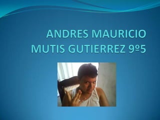 ANDRES MAURICIO MUTIS GUTIERREZ 9º5 