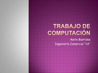 María Bastidas
Ingeniería Comercial “1A”
 