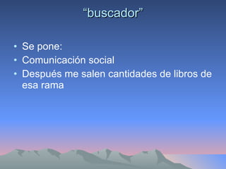 “ buscador” Se pone: Comunicación social  Después me salen cantidades de libros de esa rama 