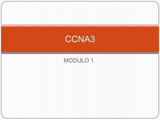 MODULO 1,[object Object],CCNA3,[object Object]