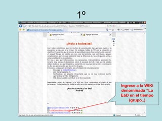 1º Ingrese a la WIKi denominada “La EaD en el tiempo (grupo..) 