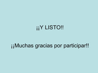 ¡¡Y LISTO!! ¡¡Muchas gracias por participar!! 