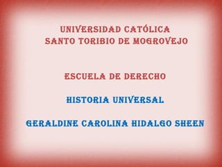 UNIVERSIDAD CATÓLICA SANTO TORIBIO DE MOGROVEJO ESCUELA DE DERECHO HISTORIA UNIVERSAL GERALDINE CAROLINA HIDALGO SHEEN 