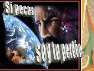 Si pecas, soy tu perdón 