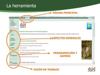 PÁGINA PRINCIPAL 
ASPECTOS GENERALES 
PROGRAMACIÓN Y 
GUIÓN DE TRABAJO 
AGENDA 
La herramienta 
 