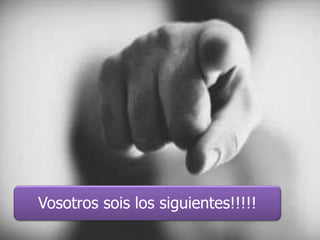 Vosotros sois los siguientes!!!!! 
 