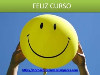 FELIZ CURSO 
http://atochaemprende.wikispaces.com 
