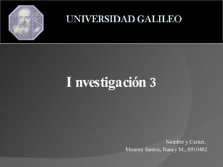 Nombre y Carnet.  Monroy Santos, Nancy M., 0910402 Investigación 3 