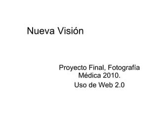 Nueva Visión Proyecto Final, Fotografía Médica 2010. Uso de Web 2.0 