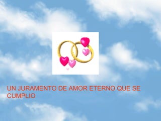 UN JURAMENTO DE AMOR ETERNO QUE SE
CUMPLIO
 