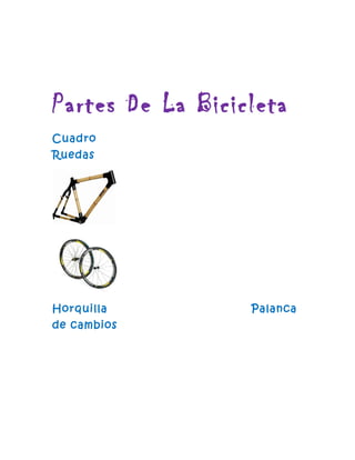 Partes De La Bicicleta
Cuadro
Ruedas
Horquilla Palanca
de cambios
 