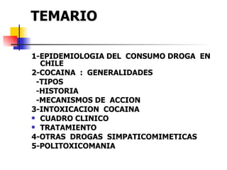 TEMARIO <ul><li>1-EPIDEMIOLOGIA DEL  CONSUMO DROGA  EN CHILE </li></ul><ul><li>2-COCAINA  :  GENERALIDADES </li></ul><ul><...