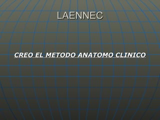 LAENNEC <ul><li>CREO EL METODO ANATOMO CLINICO </li></ul>