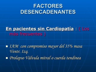 FACTORES DESENCADENANTES <ul><li>En pacientes sin Cardiopatía  :  ( Los màs frecuentes ) </li></ul><ul><li>IAM  con compro...
