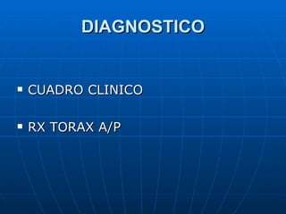 DIAGNOSTICO <ul><li>CUADRO CLINICO </li></ul><ul><li>RX TORAX A/P </li></ul>