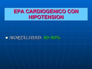 EPA CARDIOGENICO CON HIPOTENSION <ul><li>MORTALIDAD :  80-90% </li></ul>
