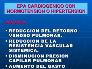 EPA CARDIOGENICO CON NORMOTENSION O HIPERTENSION <ul><li>OBJETIVOS  </li></ul><ul><li>REDUCCION DEL RETORNO VENOSO PULMONA...