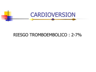 CARDIOVERSION RIESGO TROMBOEMBOLICO : 2-7% 