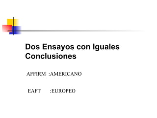 AFFIRM  :AMERICANO EAFT  :EUROPEO Dos Ensayos con Iguales Conclusiones 