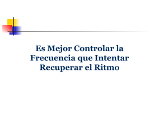 Es Mejor Controlar la Frecuencia que Intentar Recuperar el Ritmo 