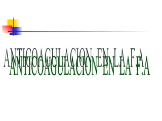 ANTICOAGULACION  EN  LA  F.A 