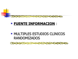 FUENTE INFORMACION  : MULTIPLES ESTUDIOS CLINICOS RANDOMIZADOS  