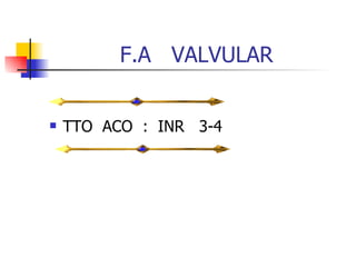 F.A  VALVULAR TTO  ACO  :  INR  3-4 