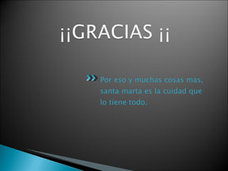 Por eso y muchas cosas mas, santa marta es la cuidad que lo tiene todo.  