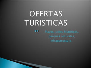 Playas, sitios históricos, parques naturales, infraestructura  
