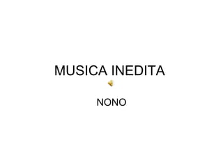 MUSICA INEDITA  NONO 