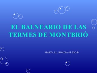 EL BALNEARIO DE LAS TERMES DE MONTBRIÓ MARTA LL. BONDIA 4T ESO B 