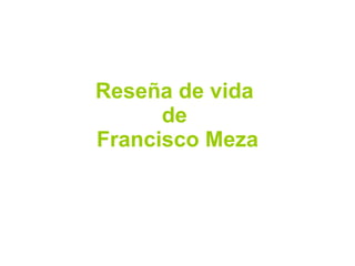 Reseña de vida  de  Francisco Meza 