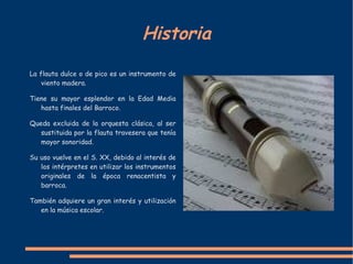Historia La flauta dulce o de pico es un instrumento de viento madera.