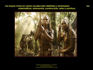 Los mayas vivían en clases sociales bien definidas y dominaban  las matemáticas, astronomía, construcción, artes y escritura.  
