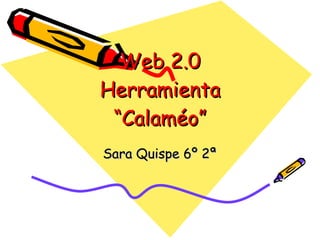 Web 2.0 Herramienta “Calaméo” Sara Quispe 6º 2ª 