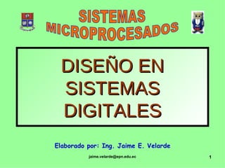 DISEÑO EN SISTEMAS DIGITALES Elaborado por: Ing. Jaime E. Velarde SISTEMAS MICROPROCESADOS 