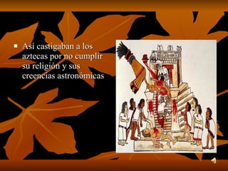 Así castigaban a los aztecas por no cumplir su religión y sus creencias astronómicas 