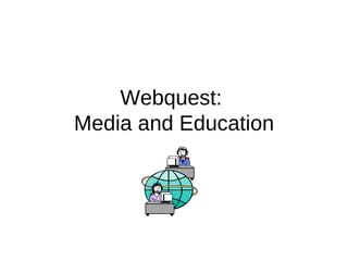 Webquest:  Media and Education 