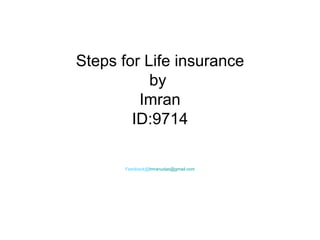 Steps for Life insurance by  Imran ID:9714 Feedback@ [email_address] 