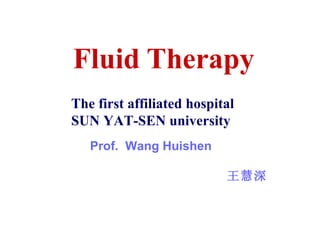 Fluid Therapy The first affiliated hospital  SUN YAT-SEN university Prof.  Wang Huishen 王慧深 