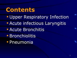 Contents Upper Respiratory Infection Acute infectious Laryngitis Acute Bronchitis Bronchiolitis Pneumonia 