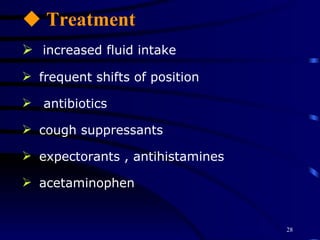 Treatment increased fluid intake frequent shifts of position antibiotics cough suppressants  expectorants , antihistamines acetaminophen 