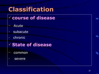 Classification course of disease   Acute subacute chronic   State of disease   common severe 