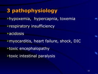 3 pathophysiology hypoxemia,  hypercapnia, toxemia respiratory insufficiency acidosis myocarditis, heart failure, shock, DIC toxic encephalopathy toxic intestinal paralysis 